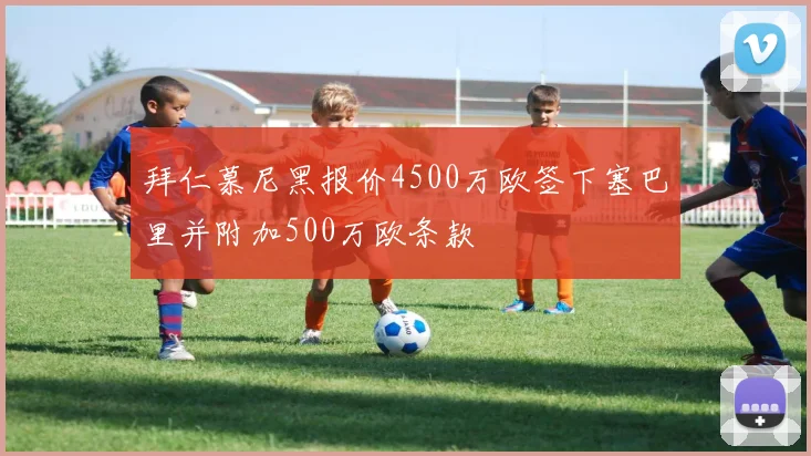 拜仁慕尼黑报价4500万欧签下塞巴里并附加500万欧条款